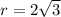 r = 2 \sqrt{3}