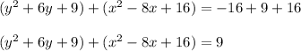 (y ^ 2+6y +9) + (x ^ 2 - 8x +16) = -16 + 9 + 16\\\\(y ^ 2+6y +9) + (x ^ 2 - 8x +16) = 9