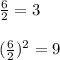 \frac{6}{2} = 3\\\\(\frac{6}{2}) ^ 2 = 9