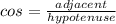 cos=\frac{adjacent}{hypotenuse}