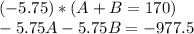 (-5.75)*(A+B=170)\\-5.75A-5.75B=-977.5