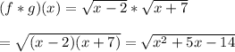 (f*g)(x)=\sqrt{x-2}*\sqrt{x+7} \\  \\ =\sqrt{(x-2)(x+7)}=\sqrt{x^2+5x-14