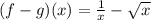 (f-g)(x)=\frac{1}{x}-\sqrt{x}