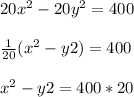 20x^{2} -20y^{2}=400\\\\\frac{1}{20}(x^{2} -y{2})=400\\\\x^{2} -y{2}=400*20