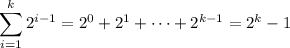\displaystyle\sum_{i=1}^k 2^{i-1}=2^0+2^1+\cdots+2^{k-1}=2^k-1