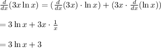 \frac{d}{dx}( 3x \ln x) =( \frac{d}{dx}(3x) \cdot \ln x )+ (3x \cdot \frac{d}{dx}(\ln x))\\\\ = 3\ln x + 3x\cdot \frac{1}{x}\\\\=3 \ln x + 3