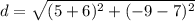 d=\sqrt{(5+6)^{2}+(-9-7)^{2}}
