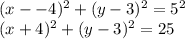 (x--4)^2 + (y-3)^2 = 5^2\\(x+4)^2 + (y-3)^2 = 25