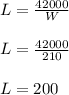 L = \frac{42000}{W}\\\\L = \frac{42000}{210}\\\\L = 200