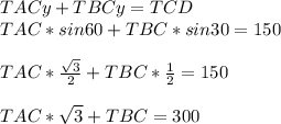 TACy+TBCy=TCD\\ TAC*sin60+TBC*sin 30=150\\ \\ TAC*\frac{\sqrt{3}}{2}  +TBC*\frac{1}{2} =150\\ \\ TAC*\sqrt{3} +TBC=300