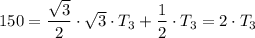 150 = \dfrac{\sqrt{3} }{2} \cdot  \sqrt{3} \cdot T_3 +  \dfrac{1 }{2} \cdot  T_3 = 2 \cdot T_3