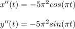 x''(t) = -5\pi^2 cos (\pi t) \\  \\ y''(t) = -5\pi^2 sin (\pi t)