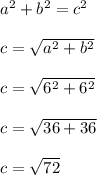 a^2+b^2=c^2\\\\c=\sqrt{a^2+b^2} \\\\c=\sqrt{6^2+6^2}\\\\c=\sqrt{36+36}\\\\c=\sqrt{72}