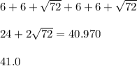 6+6+\sqrt{72} +6+6+\sqrt{72} \\\\24+2\sqrt{72} =40.970\\\\41.0