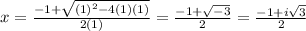 x=\frac{-1+\sqrt{(1)^{2}-4(1)(1)} }{2(1)}=\frac{-1+\sqrt{-3}}{2}=\frac{-1+i\sqrt{3}}{2}