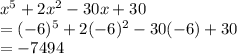 x^5 + 2x^2 - 30x + 30\\=(-6)^5 + 2(-6)^2 - 30(-6) + 30\\=-7494