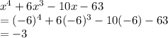 x^4 + 6x^3 - 10x - 63\\=(-6)^4 + 6(-6)^3 - 10(-6) - 63\\=-3