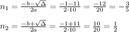 n_1=\frac{-b-\sqrt\Delta}{2a}=\frac{-1-11}{2\cdot 10}=\frac{-12}{20}=-\frac{3}{5}\\\\ n_2=\frac{-b+\sqrt\Delta}{2a}=\frac{-1+11}{2\cdot 10}=\frac{10}{20}=\frac{1}{2}