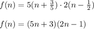 f(n)=5(n+\frac{3}{5})\cdot 2(n-\frac{1}{2})\\\\f(n)=(5n+3)(2n-1)