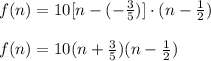 f(n)=10[n-(-\frac{3}{5})]\cdot (n-\frac{1}{2})\\\\ f(n)=10(n+\frac{3}{5})(n-\frac{1}{2})