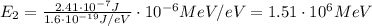 E_2 = \frac{2.41\cdot 10^{-7} J}{1.6\cdot 10^{-19} J/eV}\cdot 10^{-6} MeV/eV =1.51\cdot 10^6 MeV
