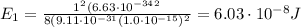 E_1 = \frac{1^2 (6.63\cdot 10^{-34}^2}{8(9.11\cdot 10^{-31}(1.0\cdot 10^{-15})^2}=6.03\cdot 10^{-8}J