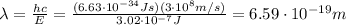 \lambda=\frac{hc}{E}=\frac{(6.63\cdot 10^{-34} Js)(3\cdot 10^8 m/s)}{3.02\cdot 10^{-7}J}=6.59 \cdot 10^{-19} m