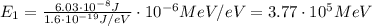 E_1 = \frac{6.03\cdot 10^{-8} J}{1.6\cdot 10^{-19} J/eV}\cdot 10^{-6} MeV/eV =3.77\cdot 10^5 MeV