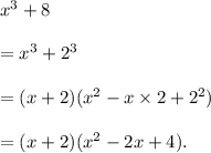x^3+8\\\\=x^3+2^3\\\\=(x+2)(x^2-x\times2+2^2)\\\\=(x+2)(x^2-2x+4).