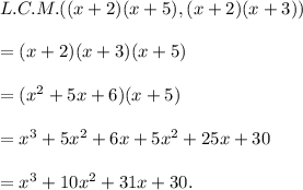 L.C.M.((x+2)(x+5),(x+2)(x+3))\\\\=(x+2)(x+3)(x+5)\\\\=(x^2+5x+6)(x+5)\\\\=x^3+5x^2+6x+5x^2+25x+30\\\\=x^3+10x^2+31x+30.
