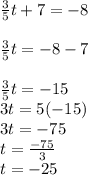 \frac{3}{5}t+7=-8\\\\\frac{3}{5}t=-8-7\\\\\frac{3}{5}t=-15\\ 3t=5(-15)\\3t=-75\\t=\frac{-75}{3}\\ t=-25