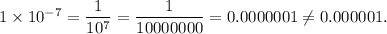 1\times 10^{-7}=\dfrac{1}{10^7}=\dfrac{1}{10000000}=0.0000001\neq 0.000001.