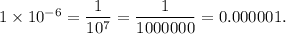 1\times 10^{-6}=\dfrac{1}{10^7}=\dfrac{1}{1000000}=0.000001.