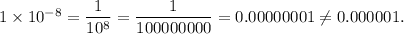 1\times 10^{-8}=\dfrac{1}{10^8}=\dfrac{1}{100000000}=0.00000001\neq 0.000001.