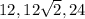 12,12\sqrt{2},24