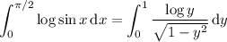 \displaystyle\int_0^{\pi/2}\log\sin x\,\mathrm dx=\int_0^1\dfrac{\log y}{\sqrt{1-y^2}}\,\mathrm dy
