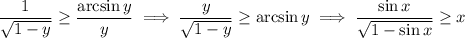 \dfrac1{\sqrt{1-y}}\ge\dfrac{\arcsin y}y\implies \dfrac y{\sqrt{1-y}}\ge\arcsin y\implies\dfrac{\sin x}{\sqrt{1-\sin x}}\ge x