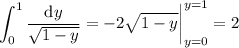 \displaystyle\int_0^1\frac{\mathrm dy}{\sqrt{1-y}}=-2\sqrt{1-y}\bigg|_{y=0}^{y=1}=2
