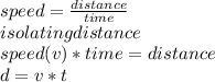 speed=\frac{distance}{time} \\isolating distance\\speed(v)*time=distance\\d=v*t