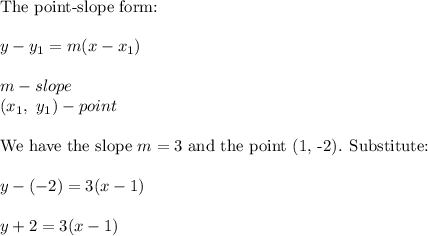 \text{The point-slope form:}\\\\y-y_1=m(x-x_1)\\\\m-slope\\(x_1,\ y_1)-point\\\\\text{We have the slope}\ m=3\ \text{and the point (1, -2). Substitute:}\\\\y-(-2)=3(x-1)\\\\y+2=3(x-1)