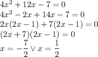 4x^2 + 12x - 7 = 0\\4x^2-2x+14x-7=0\\2x(2x-1)+7(2x-1)=0\\(2x+7)(2x-1)=0\\x=-\dfrac{7}{2} \vee x=\dfrac{1}{2}