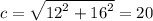 c = \sqrt{ {12}^{2} + {16}^{2} } = 20