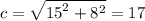 c = \sqrt{ {15}^{2} + {8}^{2} } =17