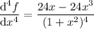 \dfrac{\mathrm d^4f}{\mathrm dx^4}=\dfrac{24x-24x^3}{(1+x^2)^4}