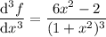 \dfrac{\mathrm d^3f}{\mathrm dx^3}=\dfrac{6x^2-2}{(1+x^2)^3}
