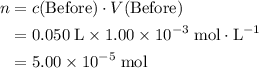 \begin{aligned}n &= c(\text{Before})\cdot V(\text{Before})\\ &= 0.050\;\text{L} \times 1.00\times 10^{-3}\;\text{mol}\cdot\text{L}^{-1}\\ &= 5.00\times 10^{-5}\;\text{mol}\end{aligned}