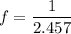 f=\dfrac{1}{2.457}