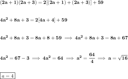 \bf (2a+1)(2a+3)=2[(2a+1)+(2a+3)]+59&#10;\\\\\\&#10;4a^2+8a+3=2[4a+4]+59&#10;\\\\\\&#10;4a^2+8a+3=8a+8+59\implies 4a^2+8a+3=8a+67&#10;\\\\\\&#10;4a^2=67-3\implies 4a^2=64\implies a^2=\cfrac{64}{4}\implies a=\sqrt{16}&#10;\\\\\\&#10;\boxed{a=4}