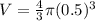 V=\frac{4}{3}\pi (0.5)^{3}