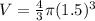 V=\frac{4}{3}\pi (1.5)^{3}